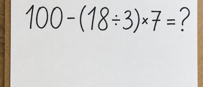 Сколько получится: 100 - (18 ÷ 3)×7?