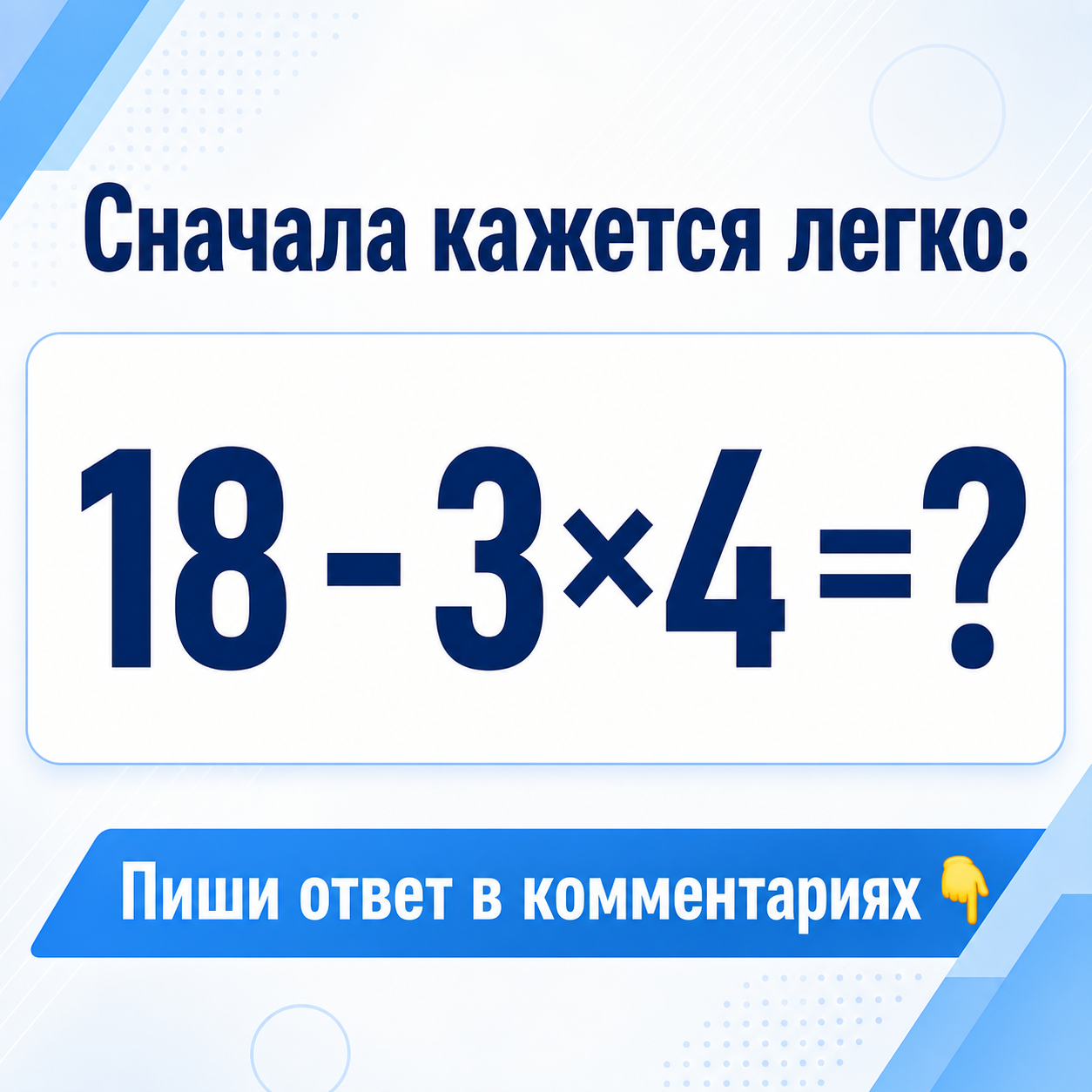 Пример, на котором легко поспешить: 18 – 3×4